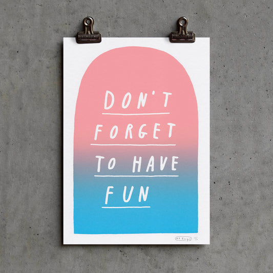 Don't forget to have fun - fade print - Artist Proof