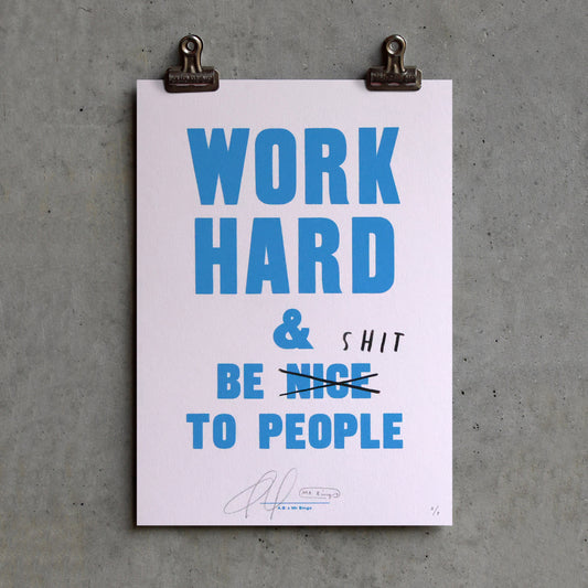 Work Hard And Be Shit To People - Artist Proof